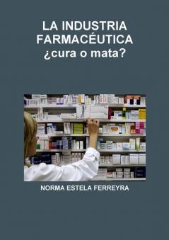 LA INDUSTRIA FARMACÉUTICA ¿cura o mata?