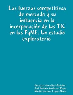 Las fuerzas competitivas de mercado y su influencia en la incorporación de las TIC en las PyME. Un estudio exploratorio