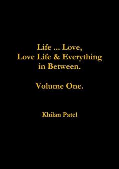Life ... Love Love Life & Everything in Between.  Volume One.