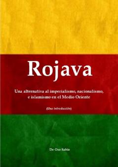 Rojava: Una alternativa al imperialismo nacionalismo e islamismo en el Medio Oriente (Una introducción): Una alternativa al imperialismo ... en el Medio Oriente (Una introducci?n)