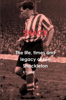 Shack: the Life Times and Legacy of Len Shackleton