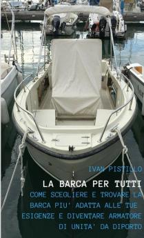 LA BARCA PER TUTTI - Come scegliere e trovare la barca più adatta alle tue esigenze e diventare armatore di unità da diporto