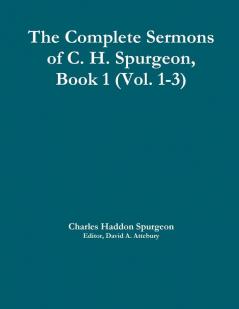 The Complete Sermons of C. H. Spurgeon Book 1 (Vol. 1-3)