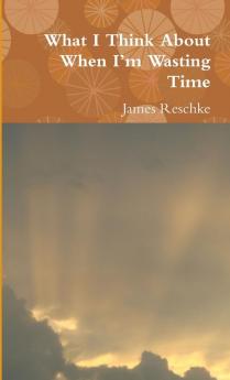 What I Think About When I'm Wasting Time