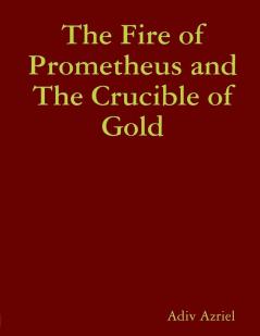The Fire of Prometheus and The Crucible of Gold