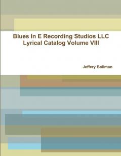 Blues In E Recording Studios LLC Lyrical Catalog Volume VIII