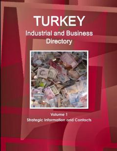 Turkey Industrial and Business Directory Volume 1 Strategic Information and Contacts