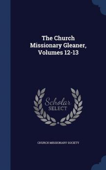 The Church Missionary Gleaner Volumes 12-13