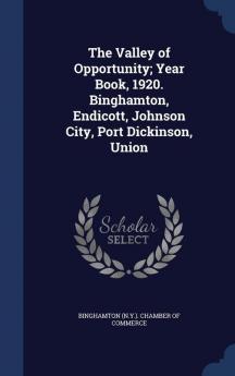 The Valley of Opportunity; Year Book 1920. Binghamton Endicott Johnson City Port Dickinson Union