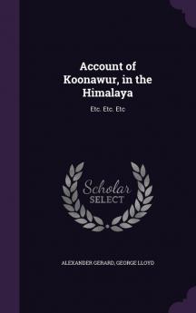 Account of Koonawur in the Himalaya: Etc. Etc. Etc