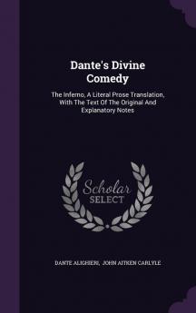 Dante's Divine Comedy: The Inferno A Literal Prose Translation With The Text Of The Original And Explanatory Notes