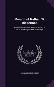 Memoir of Nathan W. Dickerman: Who Died at Boston (Mass.) January 2 1830 in the Eighth Year of His Age