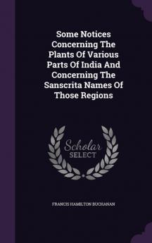 Some Notices Concerning the Plants of Various Parts of India and Concerning the Sanscrita Names of Those Regions