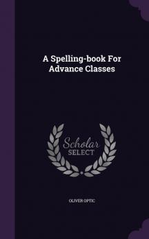 A Spelling-book For Advance Classes