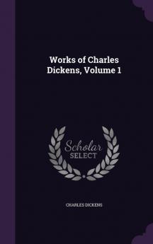 Works of Charles Dickens Volume 1