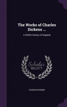 The Works of Charles Dickens ...: A Child's History of England