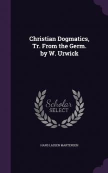 Christian Dogmatics Tr. From the Germ. by W. Urwick