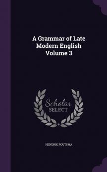 A Grammar of Late Modern English Volume 3