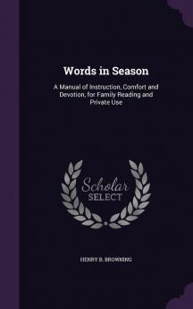 Words in Season: A Manual of Instruction Comfort and Devotion for Family Reading and Private Use