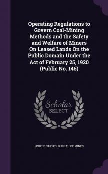 Operating Regulations to Govern Coal-Mining Methods and the Safety and Welfare of Miners on Leased Lands on the Public Domain Under the Act of February 25 1920 (Public No. 146)