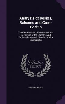 Analysis of Resins Balsams and Gum-Resins: The Chemistry and Pharmacognosis. for the Use of the Scientific and Technical Research Chemist. with a Bibliography