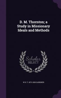 D. M. Thornton; A Study in Missionary Ideals and Methods