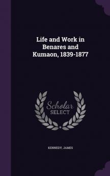 Life and Work in Benares and Kumaon 1839-1877