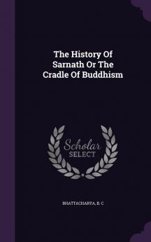 The History Of Sarnath Or The Cradle Of Buddhism