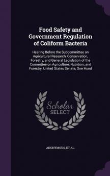 Food Safety and Government Regulation of Coliform Bacteria: Hearing Before the Subcommittee on Agricultural Research Conservation Forestry and ... and Forestry United States Senate One Hund