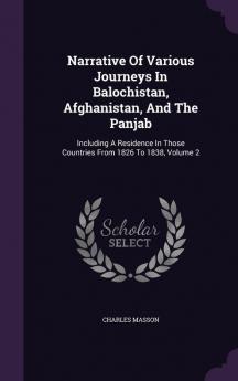 Narrative Of Various Journeys In Balochistan Afghanistan And The Panjab: Including A Residence In Those Countries From 1826 To 1838 Volume 2