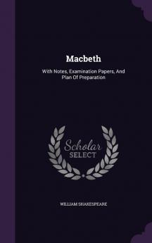 Macbeth: With Notes Examination Papers and Plan of Preparation