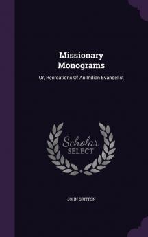 Missionary Monograms: Or Recreations of an Indian Evangelist