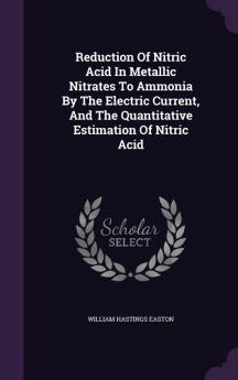 Reduction of Nitric Acid in Metallic Nitrates to Ammonia by the Electric Current and the Quantitative Estimation of Nitric Acid