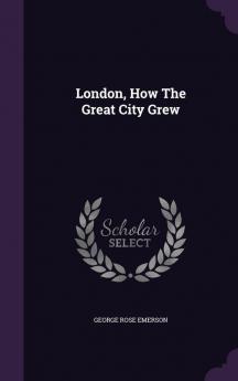 London How The Great City Grew