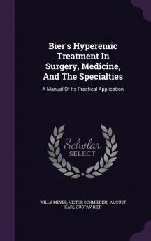 Bier's Hyperemic Treatment in Surgery Medicine and the Specialties: A Manual of Its Practical Application