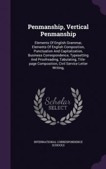 Penmanship Vertical Penmanship: Elements Of English Grammar Elements Of English Composition Punctuation And Capitalization Business ... Composition Civil Service Letter Writing