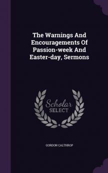 The Warnings And Encouragements Of Passion-week And Easter-day Sermons