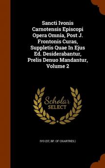 Sancti Ivonis Carnotensis Episcopi Opera Omnia Post J. Frontonis Curas Suppletis Quae In Ejus Ed. Desiderabantur Prelis Denuo Mandantur Volume 2