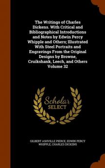 The Writings of Charles Dickens. With Critical and Bibliographical Introductions and Notes by Edwin Percy Whipple and Others; Illustrated With Steel Portraits and Engravings From the Original Designs by Browne Cruikshank Leech and Others Volume 32