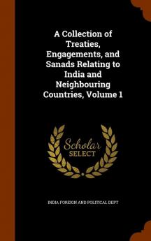 A Collection of Treaties Engagements and Sanads Relating to India and Neighbouring Countries Volume 1