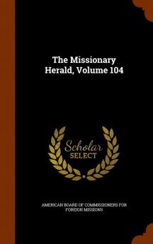 The Missionary Herald Volume 104