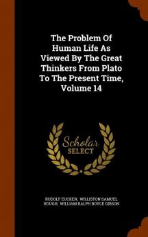 The Problem Of Human Life As Viewed By The Great Thinkers From Plato To The Present Time Volume 14