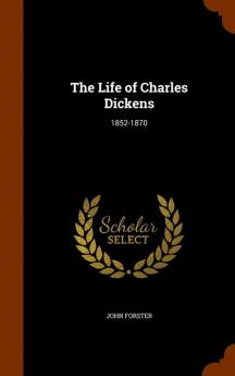 The Life of Charles Dickens: 1852-1870