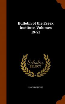 Bulletin of the Essex Institute Volumes 19-21