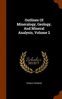 Outlines of Mineralogy Geology and Mineral Analysis Volume 2