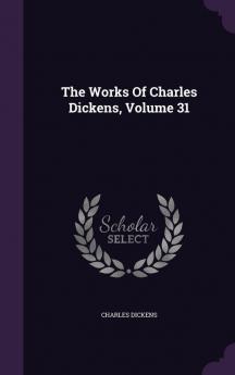 The Works of Charles Dickens Volume 31