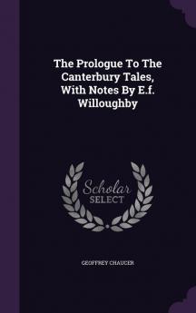 The Prologue To The Canterbury Tales With Notes By E.f. Willoughby