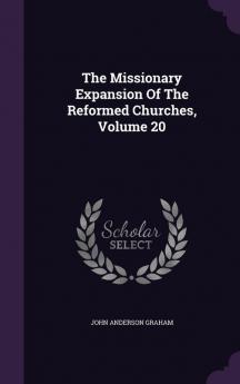 The Missionary Expansion of the Reformed Churches Volume 20