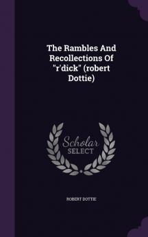 The Rambles and Recollections of R'Dick (Robert Dottie)