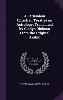 A Jerusalem Christian Treatise on Astrology. Translated by Gladys Dickson from the Original Arabic